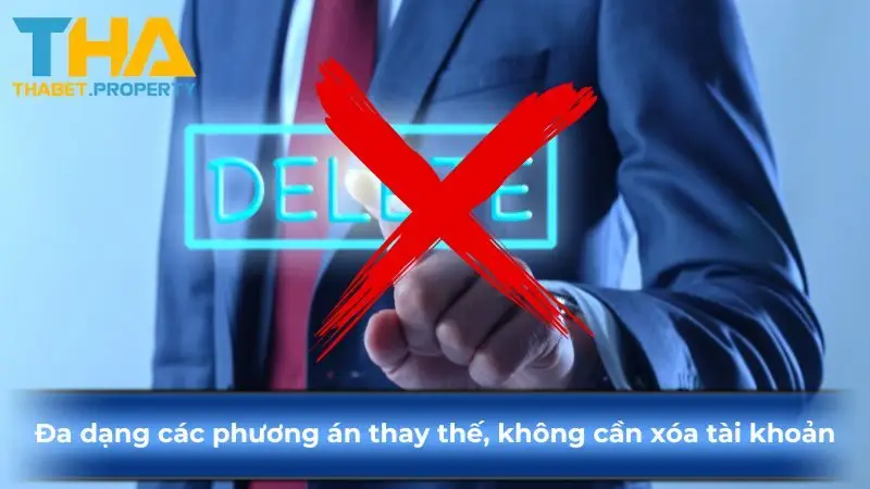 Đa dạng các phương án ku88y thế, không cần xóa tài khoản